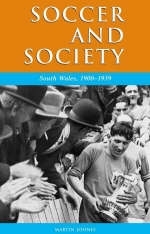 Soccer and Society in South Wales, 1900-1939 - Martin Johnes