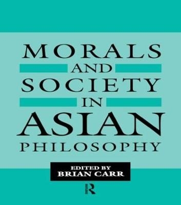 Morals and Society in Asian Philosophy - Brian Carr