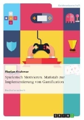 Spielerisch Motivieren. MaÃstab zur Implementierung von Gamification - Florian Krahmer