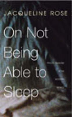 On Not Being Able To Sleep - Jacqueline Rose