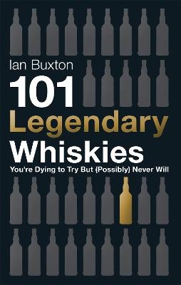 101 Legendary Whiskies You're Dying to Try But (Possibly) Never Will - Ian Buxton