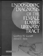 Endoscopic Diagnosis of the Female Lower Urinary Tract - Geoffrey W. Cundiff, Alfred E. Bent