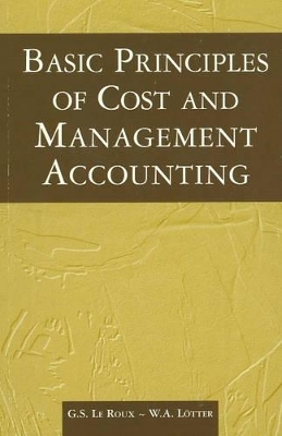 Basic Principles of Costs & Management Accounting - G. S. Le Roux, Willem A. Lotter