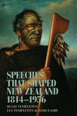Speeches That Shaped New Zealand - Hugh Templeton, Ian Templeton, Josh Easby