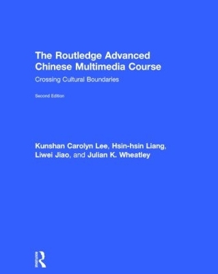 The Routledge Advanced Chinese Multimedia Course - Kunshan Carolyn Lee, Hsin-hsin Liang, Liwei Jiao, Julian Wheatley