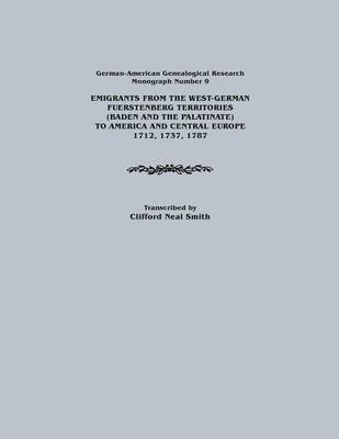 Emigrants from the West-German Fuerstenberg Territories (Baden and the Palatinate) to America and Central Europe, 1712, 1737, 1787. German-American GE - Clifford Neal Smith