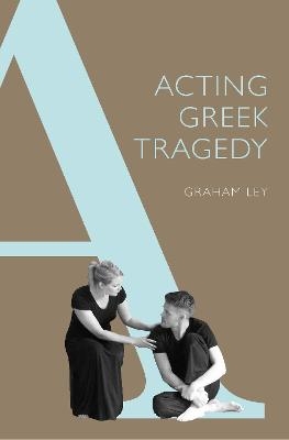 Acting Greek Tragedy - Graham Ley