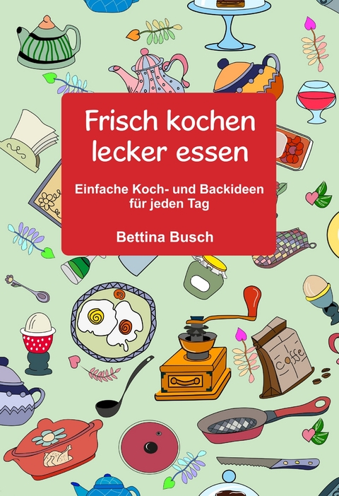 Frisch kochen - lecker essen - Bettina Busch