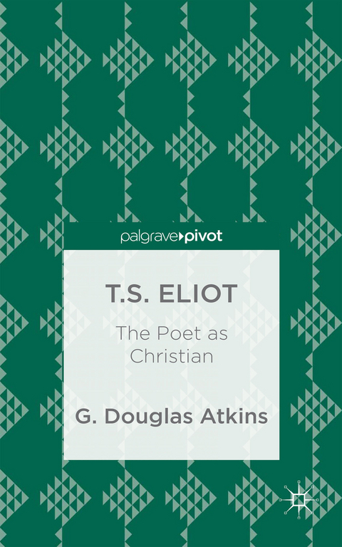 T.S. Eliot: The Poet as Christian - G. Atkins