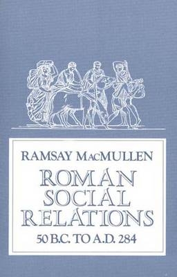 Roman Social Relations, 50 B.C. to A.D. 284 - Ramsay MacMullen