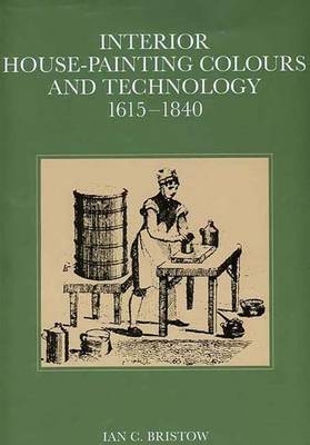 Interior House-painting Colours and Technology, 1615-1840 - Ian C. Bristow