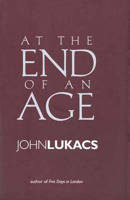 At the End of an Age - John R. Lukacs