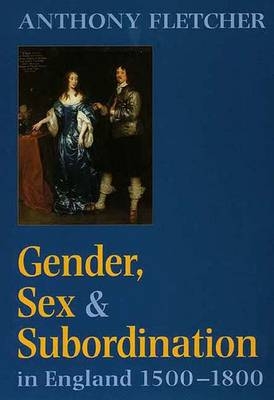 Gender, Sex, and Subordination in England, 1500-1800 - Anthony Fletcher