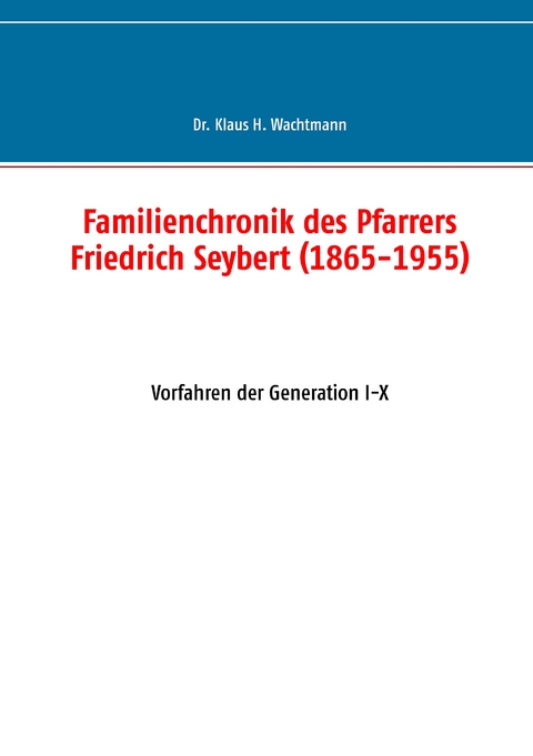 Familienchronik des Pfarrers Friedrich Seybert (1865-1955) - Klaus Wachtmann