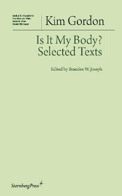 Is It My Body? – Selected Texts - Kim Gordon, Branden W. Joseph