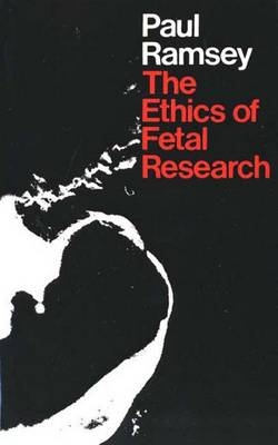 The Ethics of Fetal Research - Paul Ramsey