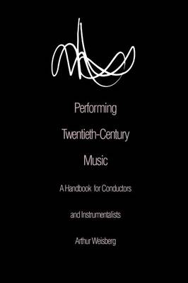 Performing Twentieth-Century Music - Arthur Weisberg