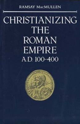 Christianizing the Roman Empire - Ramsay MacMullen
