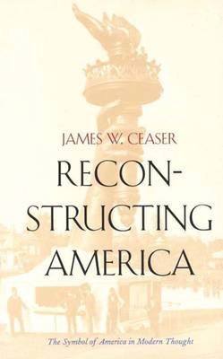 Reconstructing America - James W. Ceaser