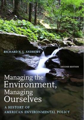 Managing the Environment, Managing Ourselves - Richard N. L. Andrews