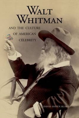 Walt Whitman and the Culture of American Celebrity - David Haven Blake