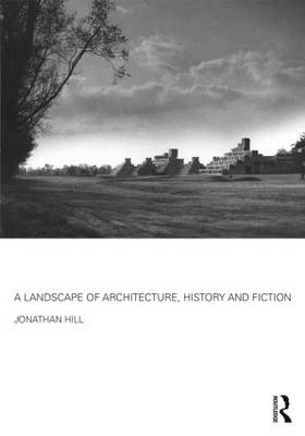 Landscape of Architecture, History and Fiction -  Jonathan Hill
