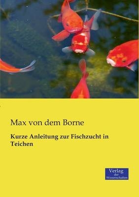 Kurze Anleitung zur Fischzucht in Teichen - Max von dem Borne