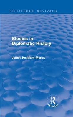 Studies in Diplomatic History -  James Headlam-Morley