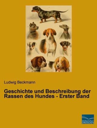 Geschichte und Beschreibung der Rassen des Hundes - Erster Band - Ludwig Beckmann
