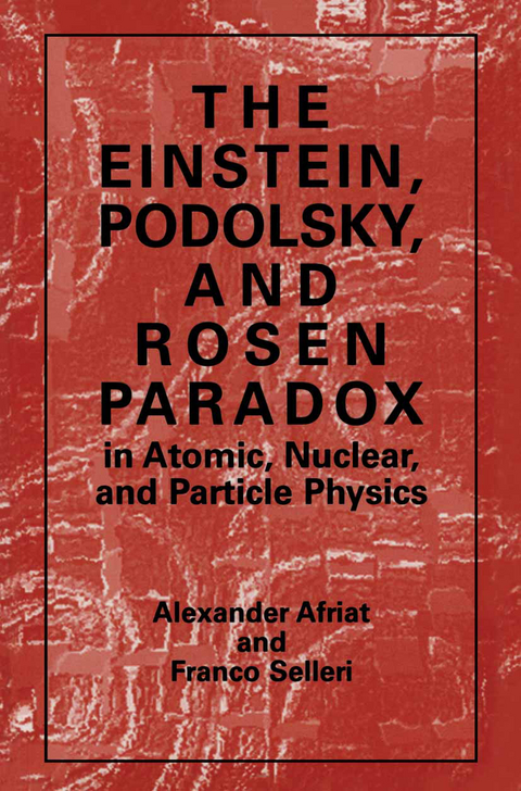 The Einstein, Podolsky, and Rosen Paradox in Atomic, Nuclear, and Particle Physics - Alexander Afriat, F. Selleri