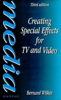 Creating Special Effects for TV andVideo -  Bernard Wilkie