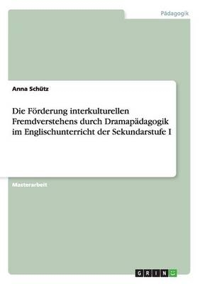 Die FÃ¶rderung interkulturellen Fremdverstehens durch DramapÃ¤dagogik im Englischunterricht der Sekundarstufe I - Anna SchÃ¼tz