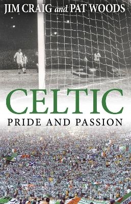 Celtic: Pride and Passion - Jim Craig, Pat Woods