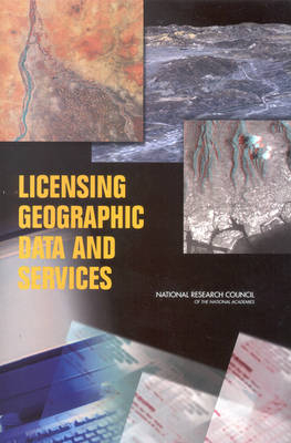 Licensing Geographic Data and Services -  Committee on Licensing Geographic Data and Services,  Board on Earth Sciences &  Resources,  Division on Earth and Life Studies,  National Research Council,  National Academy of Sciences