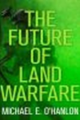 Future of Land Warfare -  Michael E. O'Hanlon