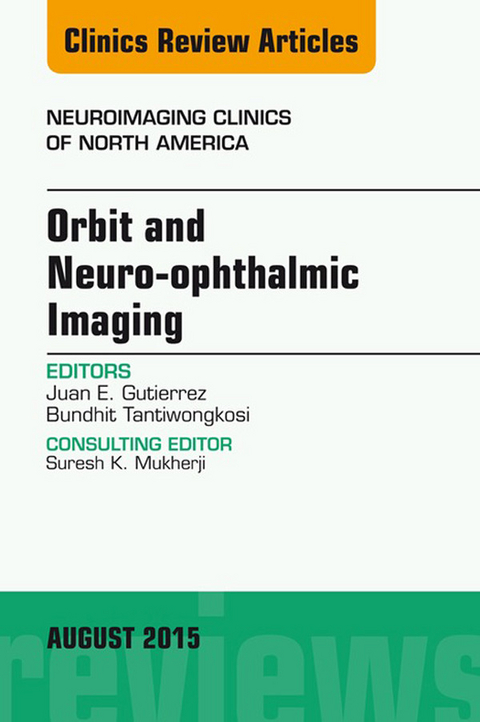 Orbit and Neuro-ophthalmic Imaging, An Issue of Neuroimaging Clinics -  Juan E. Gutierrez