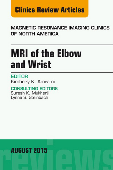 MRI of the Elbow and Wrist, An Issue of Magnetic Resonance Imaging Clinics of North America -  Kimberly K. Amrami