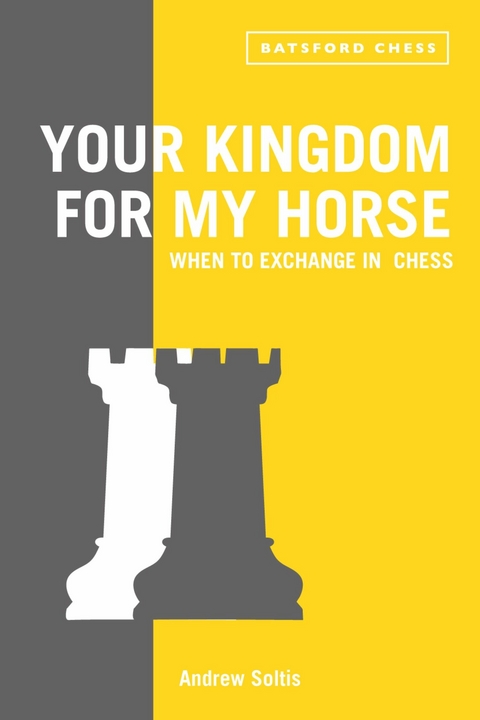 Your Kingdom for My Horse: When to Exchange in Chess -  Andrew Soltis