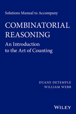 Solutions Manual to accompany Combinatorial Reasoning: An Introduction to the Art of Counting - Duane DeTemple, William Webb