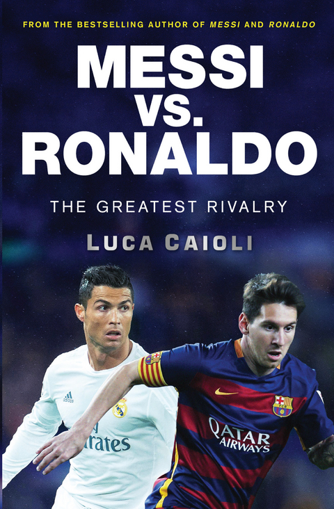 Messi vs. Ronaldo : The Greatest Rivalry -  Luca Caioli