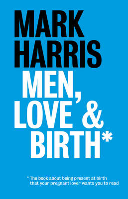 Men, Love & Birth -  Mark Harris