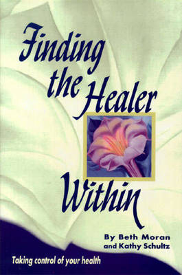 Finding the Healer within - Beth Moran, Kathy Schultz