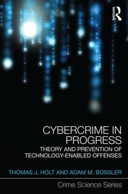 Cybercrime in Progress -  Adam Bossler,  Thomas Holt
