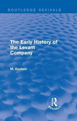 The Early History of the Levant Company -  M. Epstein