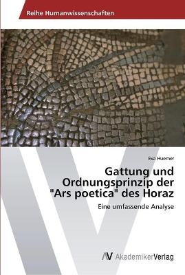 Gattung und Ordnungsprinzip der "Ars poetica" des Horaz - Eva Huemer