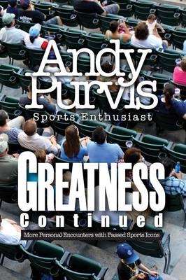 Greatness Continued - Andy Purvis- Sports Enthusiast