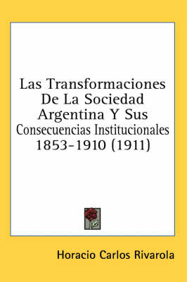 Las Transformaciones De La Sociedad Argentina Y Sus Consecuencias Institucionales 1853-1910 (1911) - Horacio Carlos Rivarola