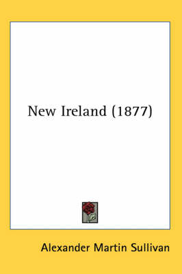 New Ireland (1877) - Alexander Martin Sullivan