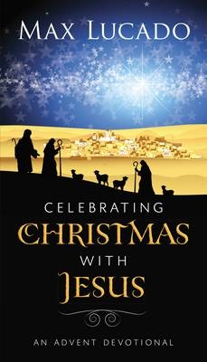 Celebrating Christmas with Jesus - Max Lucado
