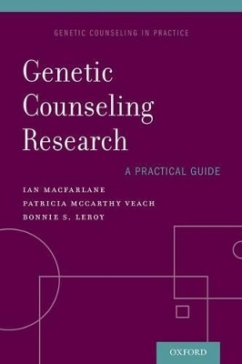 Genetic Counseling Research: A Practical Guide - Ian M. MacFarlane, Patricia McCarthy Veach, Bonnie S. LeRoy